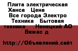 Плита электрическая Ханса › Цена ­ 10 000 - Все города Электро-Техника » Бытовая техника   . Ненецкий АО,Вижас д.